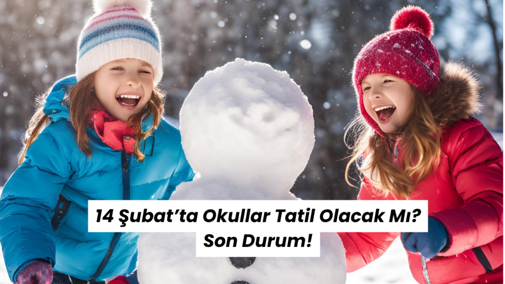 14 Şubat’ta Okullar Tatil Olacak Mı Son Durum!
