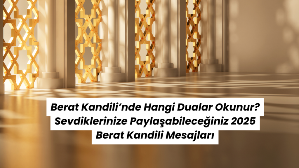 Berat Kandili’nde Hangi Dualar Okunur? Sevdiklerinize Paylaşabileceğiniz 2025 Berat Kandili Mesajları