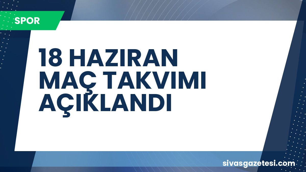 FIFA 2026 Dünya Kupası: 18 Haziran Maç Takvimi Açıklandı
