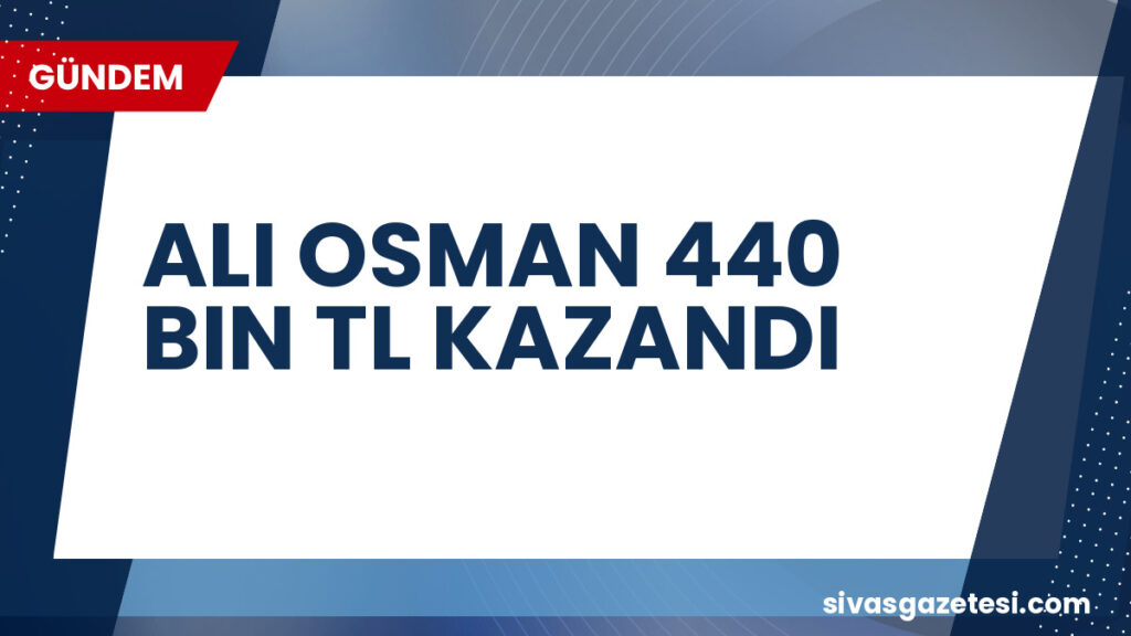ALI OSMAN 440 BIN TL KAZANDI