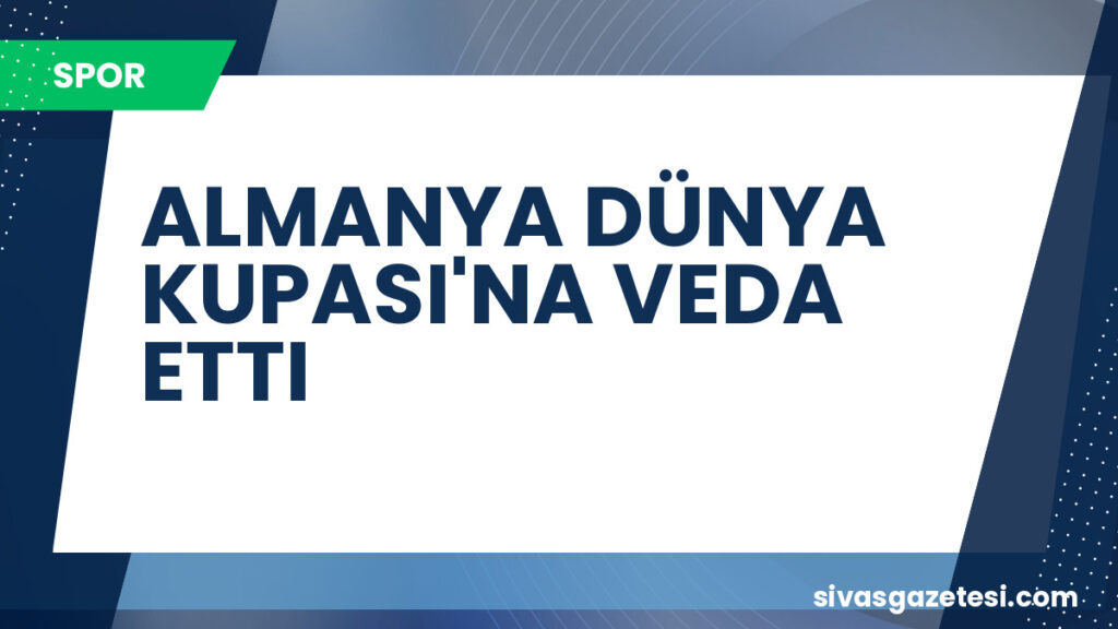 ALMANYA DÜNYA KUPASI'NA VEDA ETTI