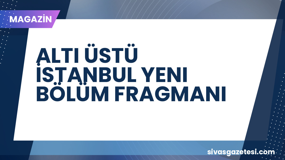Altı Üstü İstanbul 2. Bölüm Fragmanı Yayınlandı: İzleyiciler Yorum Yağdırdı