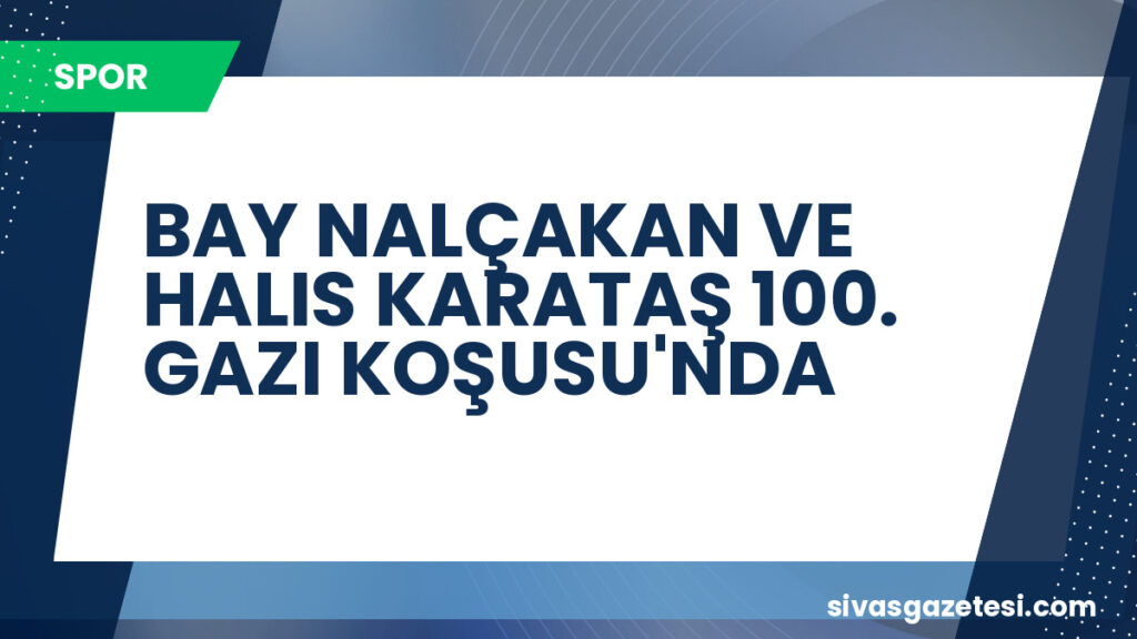 BAY NALÇAKAN VE HALIS KARATAŞ 100. GAZI KOŞUSU'NDA
