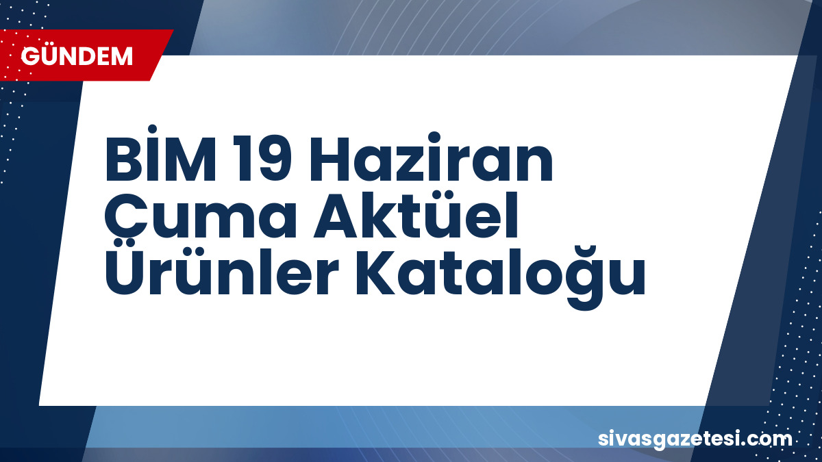 BİM’den 19 Haziran Cuma Güncellemesi: Teknoloji Ürünlerinden Ev Aletlerine Geniş Yelpaze