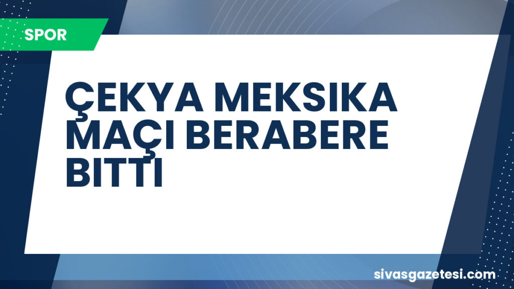 ÇEKYA MEKSIKA MAÇI BERABERE BITTI