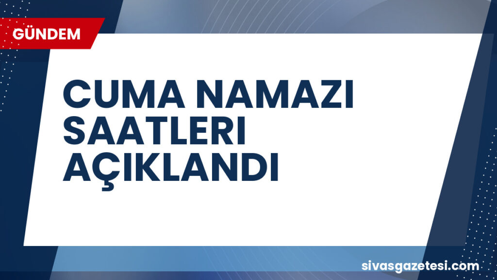 CUMA NAMAZI SAATLERI AÇIKLANDI