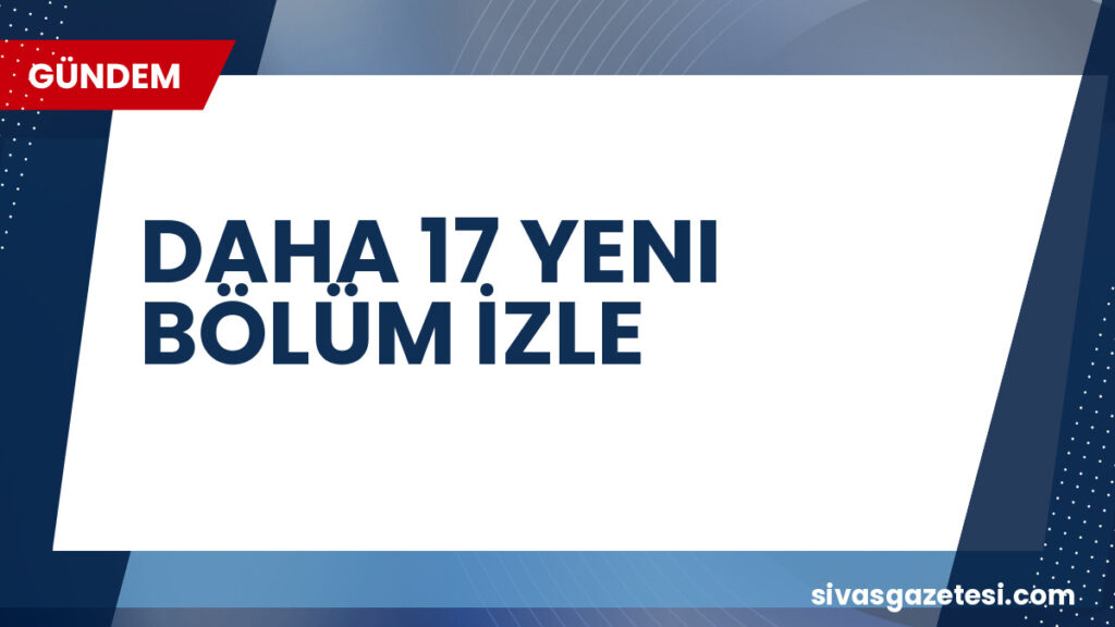 DAHA 17 YENI BÖLÜM İZLE