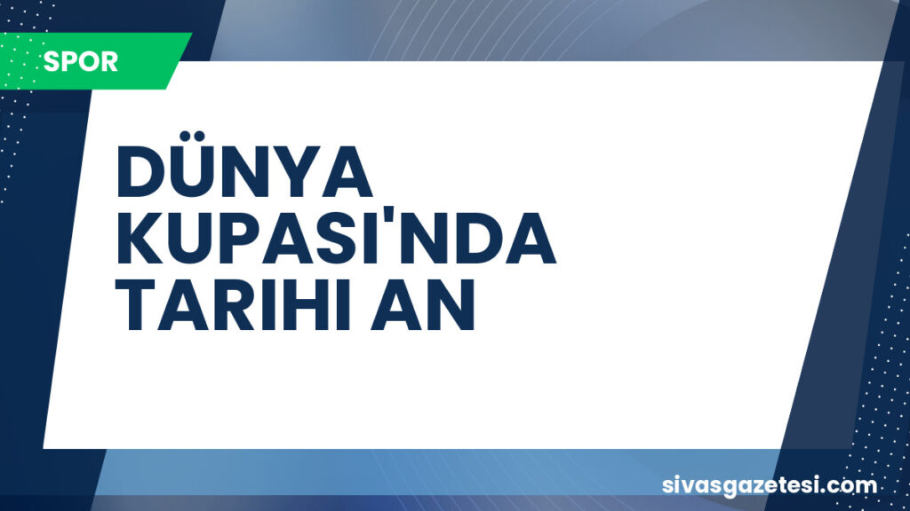 DÜNYA KUPASI'NDA TARIHI AN
