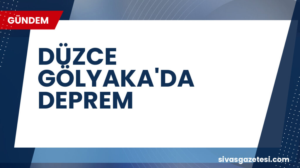 DÜZCE GÖLYAKA'DA DEPREM