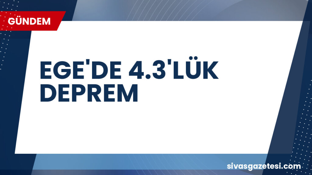 EGE'DE 4.3'LÜK DEPREM
