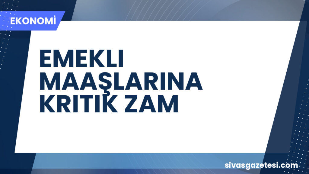 EMEKLI MAAŞLARINA KRITIK ZAM