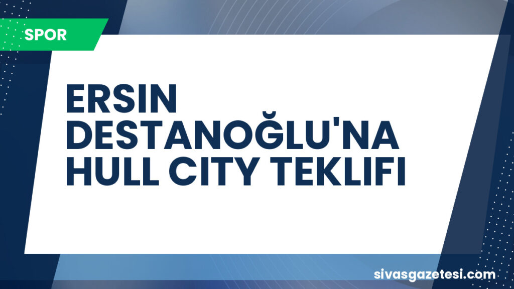 ERSIN DESTANOĞLU'NA HULL CITY TEKLIFI