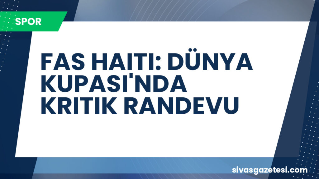 FAS HAITI: DÜNYA KUPASI'NDA KRITIK RANDEVU