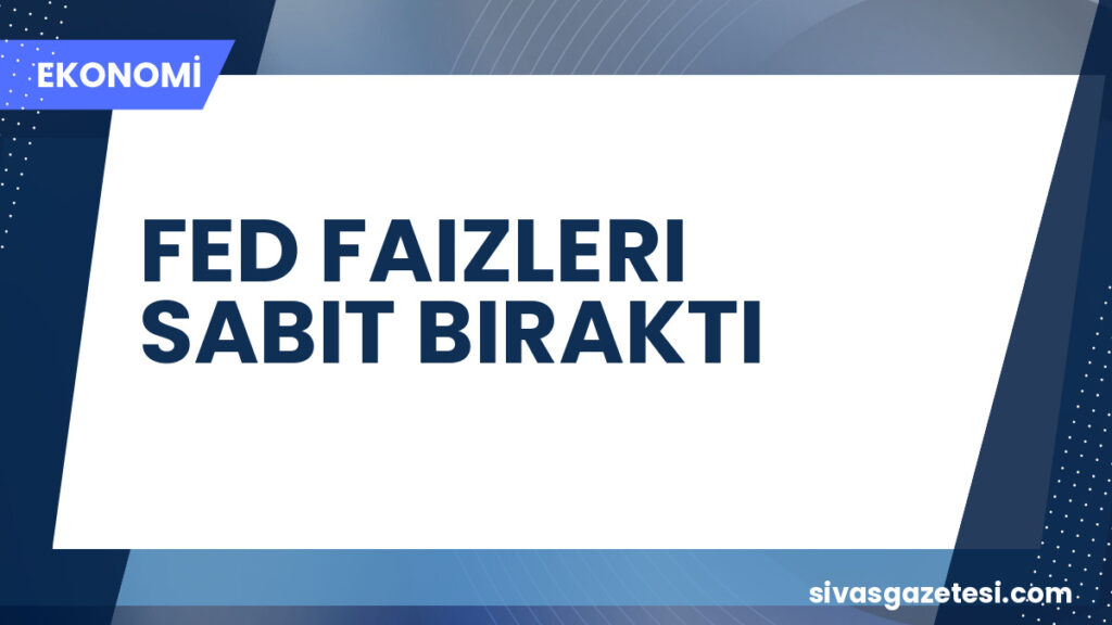 FED FAIZLERI SABIT BIRAKTI