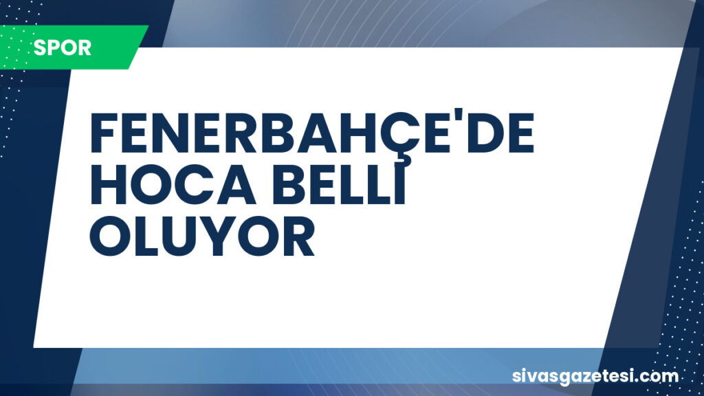 FENERBAHÇE'DE HOCA BELLI OLUYOR