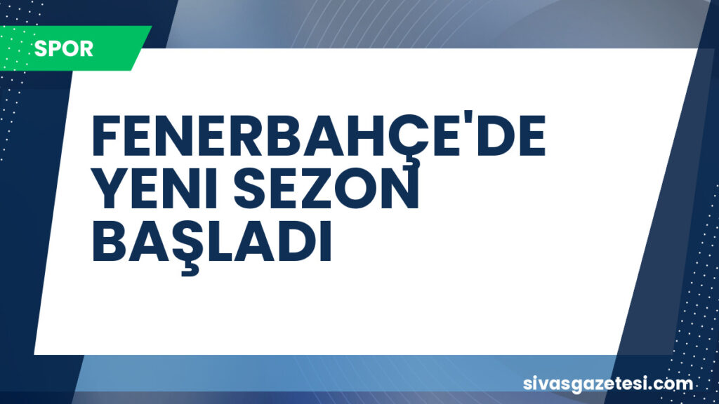 FENERBAHÇE'DE YENI SEZON BAŞLADI