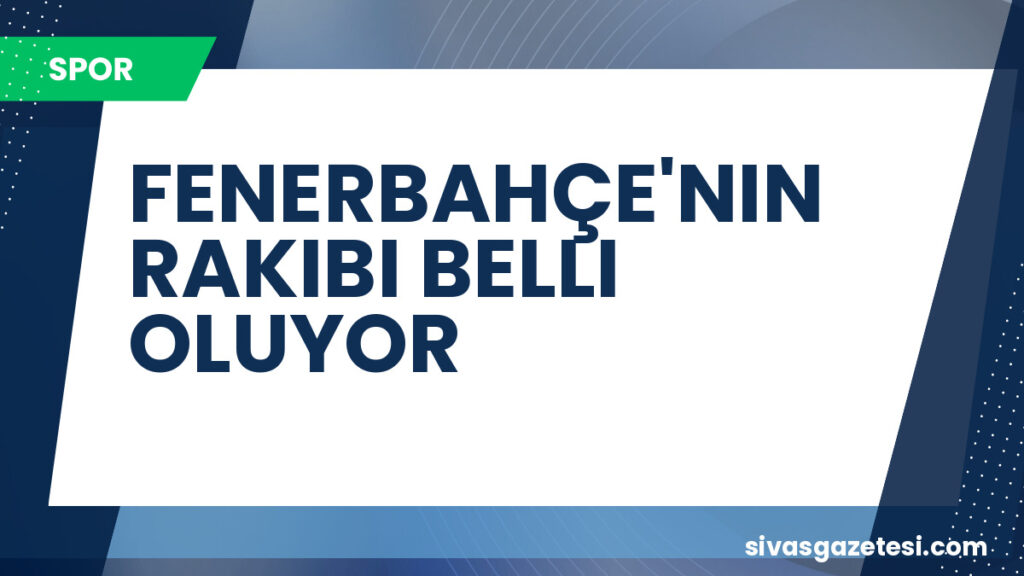 FENERBAHÇE'NIN RAKIBI BELLI OLUYOR