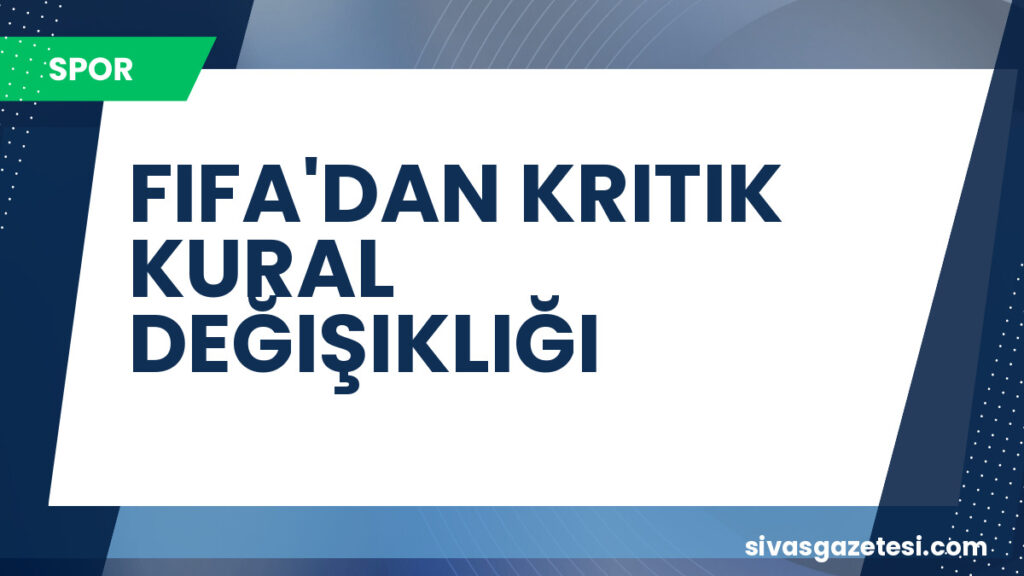 FIFA'DAN KRITIK KURAL DEĞIŞIKLIĞI