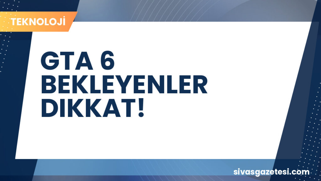 GTA 6 BEKLEYENLER DIKKAT!