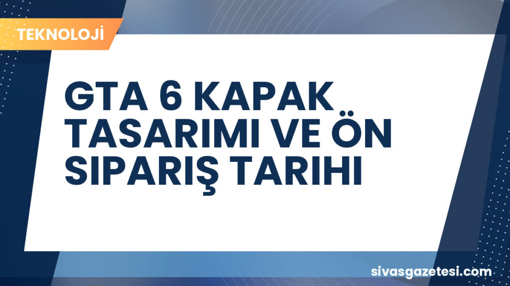 GTA 6 KAPAK TASARIMI VE ÖN SIPARIŞ TARIHI