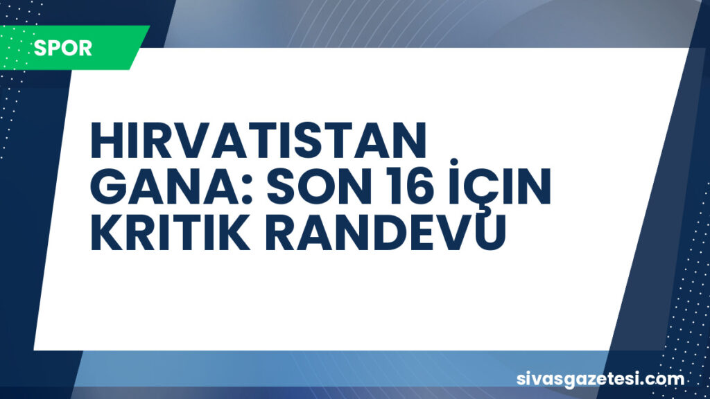 HIRVATISTAN GANA: SON 16 İÇIN KRITIK RANDEVU