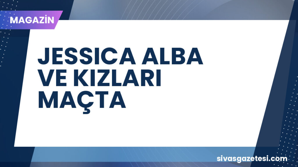 JESSICA ALBA VE KIZLARI MAÇTA
