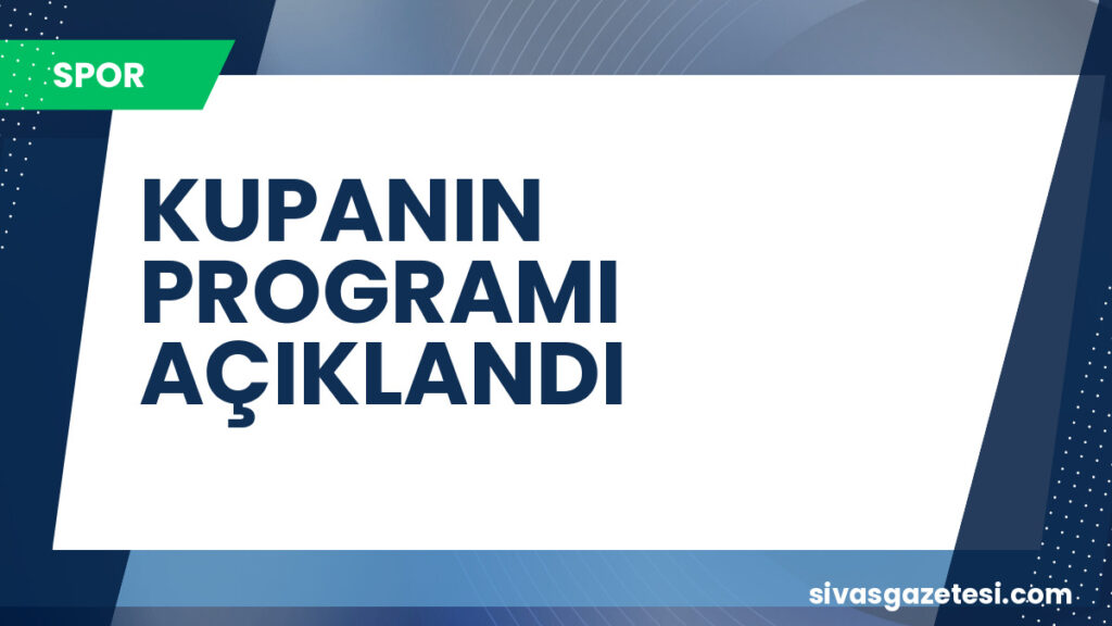 KUPANIN PROGRAMI AÇIKLANDI