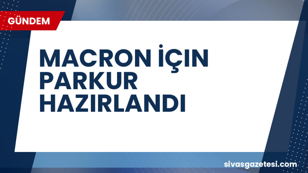 MACRON İÇIN PARKUR HAZIRLANDI