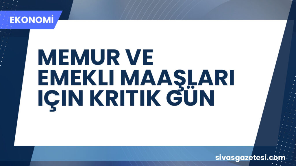 MEMUR VE EMEKLI MAAŞLARI IÇIN KRITIK GÜN