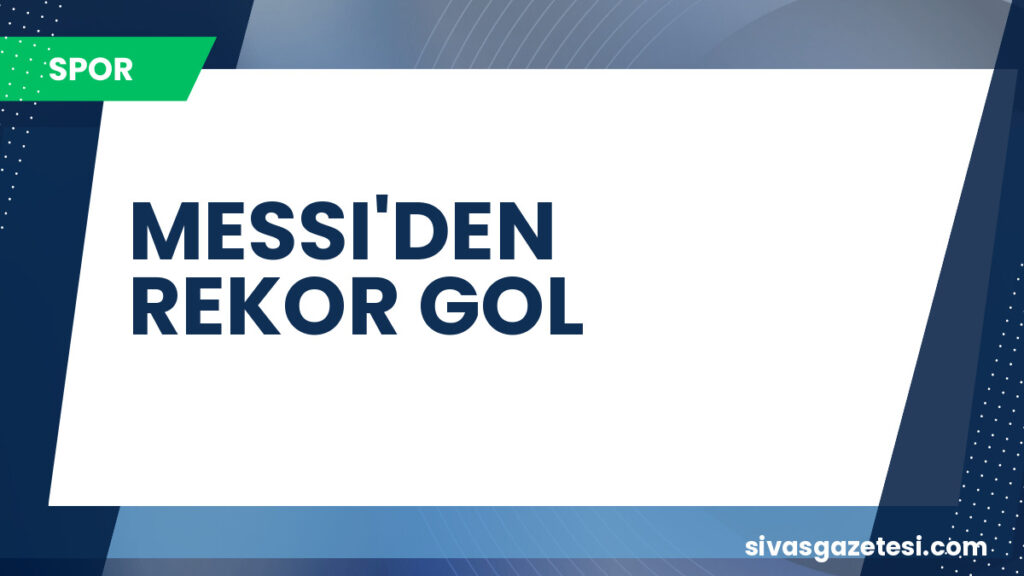 MESSI'DEN REKOR GOL