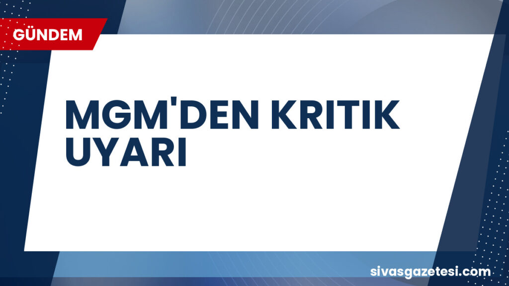 MGM'DEN KRITIK UYARI