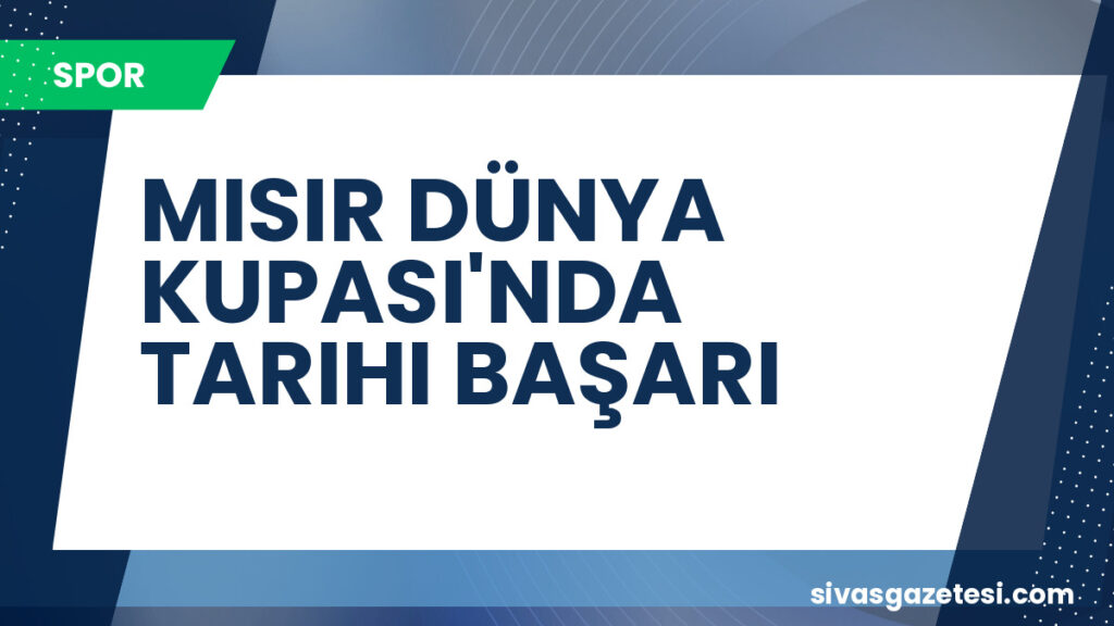 MISIR DÜNYA KUPASI'NDA TARIHI BAŞARI