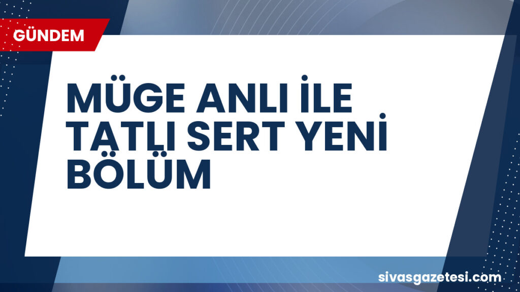 MÜGE ANLI İLE TATLI SERT YENİ BÖLÜM