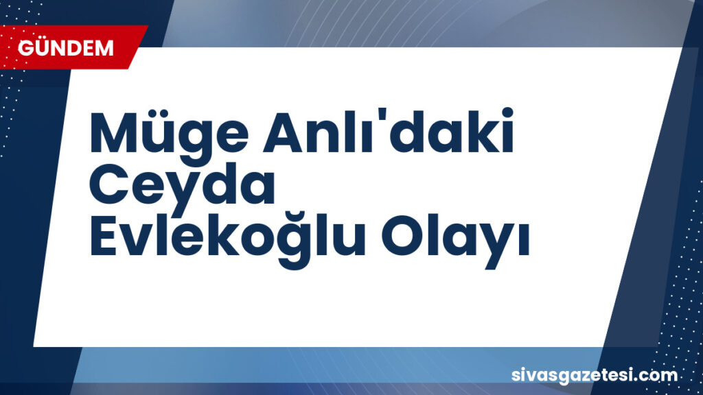 Müge Anlı'daki Ceyda Evlekoğlu Olayı
