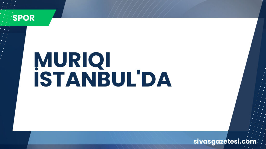 MURIQI İSTANBUL'DA