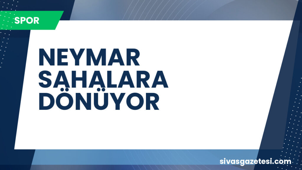 NEYMAR SAHALARA DÖNÜYOR