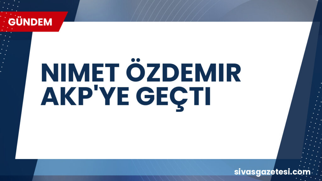 NIMET ÖZDEMIR AKP'YE GEÇTI