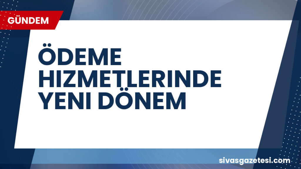 ÖDEME HIZMETLERINDE YENI DÖNEM