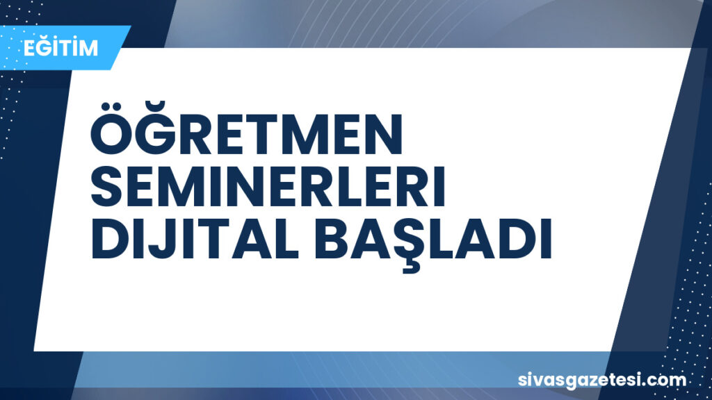 ÖĞRETMEN SEMINERLERI DIJITAL BAŞLADI