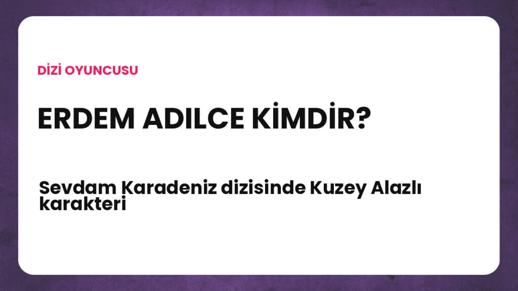 Sevdam Karadeniz dizisinde Kuzey Alazlı karakterini canlandıran Erdem Adilce kimdir?