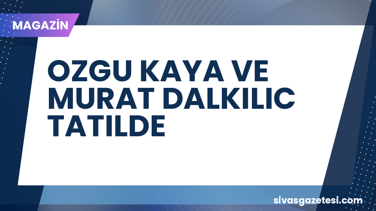 Özgü Kaya ve Murat Dalkılıç Yunanistan’da Tatil Yapıyor: Sosyal Medyada Görüntülendi