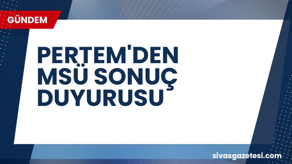 PERTEM'DEN MSÜ SONUÇ DUYURUSU