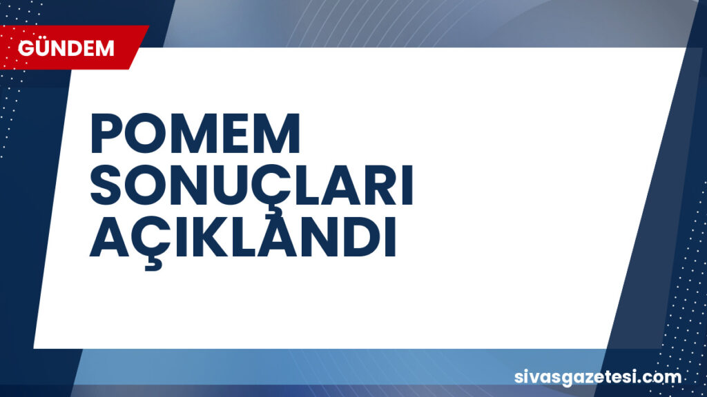 POMEM SONUÇLARI AÇIKLANDI