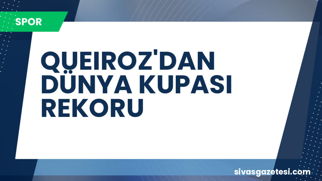 QUEIROZ'DAN DÜNYA KUPASI REKORU
