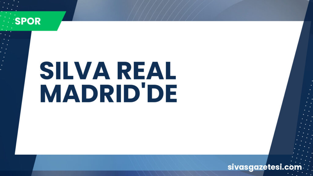 SILVA REAL MADRID'DE
