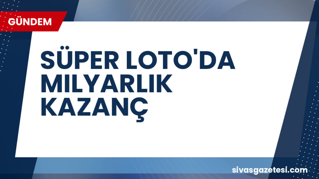 SÜPER LOTO'DA MILYARLIK KAZANÇ
