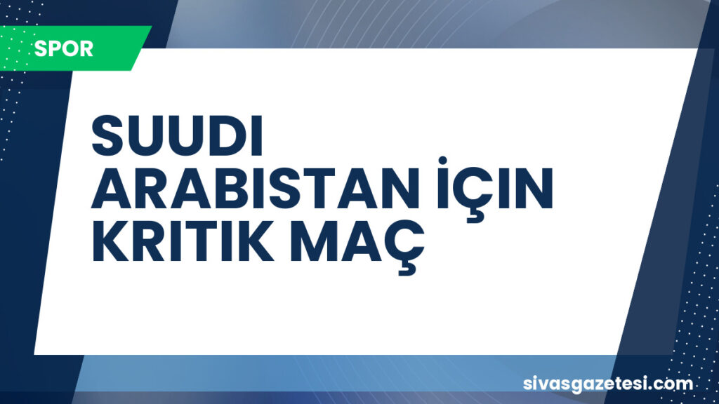 SUUDI ARABISTAN İÇIN KRITIK MAÇ