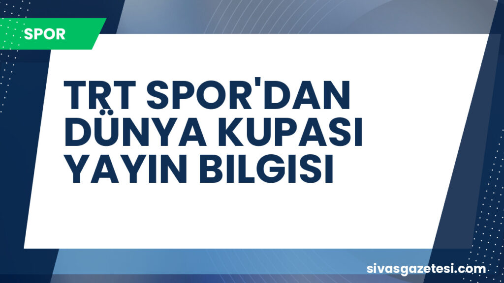 TRT SPOR'DAN DÜNYA KUPASI YAYIN BILGISI