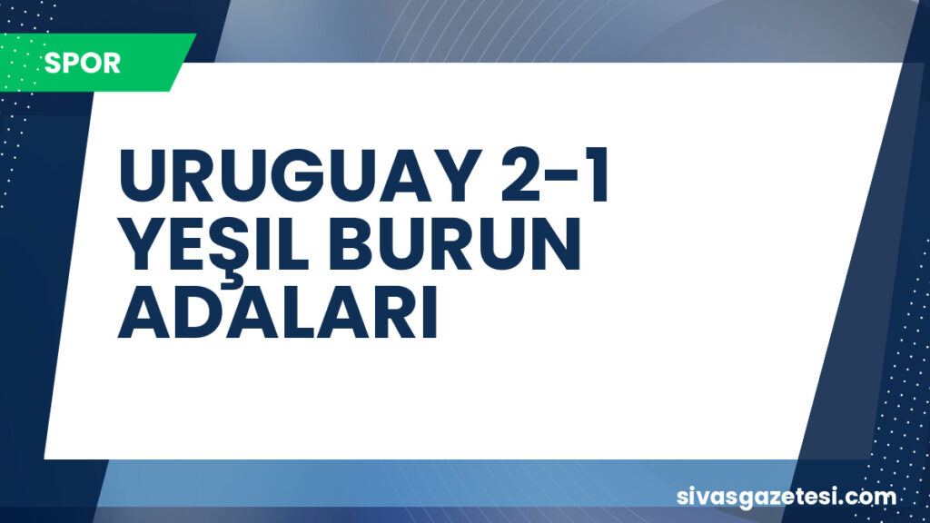 URUGUAY 2-1 YEŞIL BURUN ADALARI