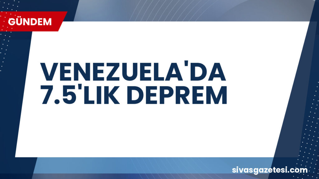 VENEZUELA'DA 7.5'LIK DEPREM